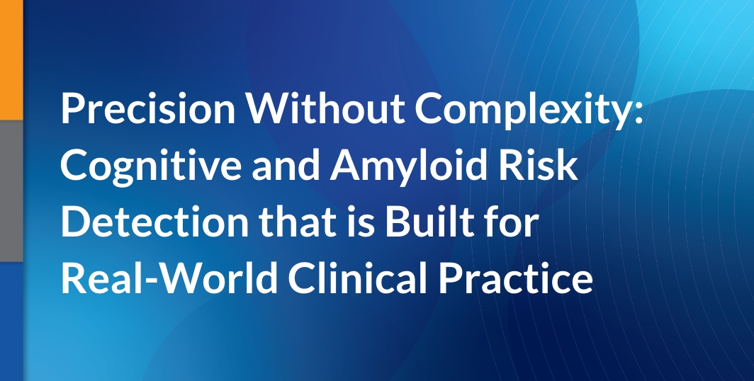 Precision Without Complexity: Cognitive and Amyloid Risk Detection that is Built for Real-World Clinical Practice