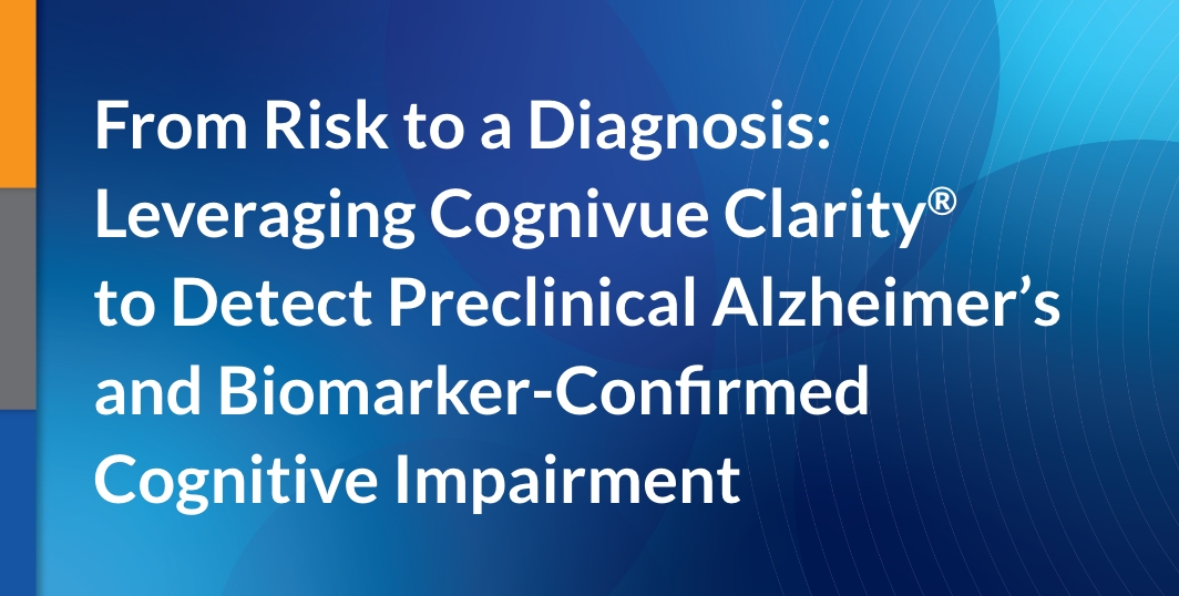 From Risk to a Diagnosis: Leveraging Cognivue Clarity® to Detect Preclinical Alzheimer’s and Biomarker-Confirmed Cognitive Impairment
